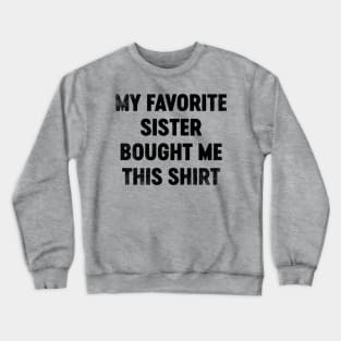 My Favorite Sister Bought Me This Shirt (Black) Funny Crewneck Sweatshirt